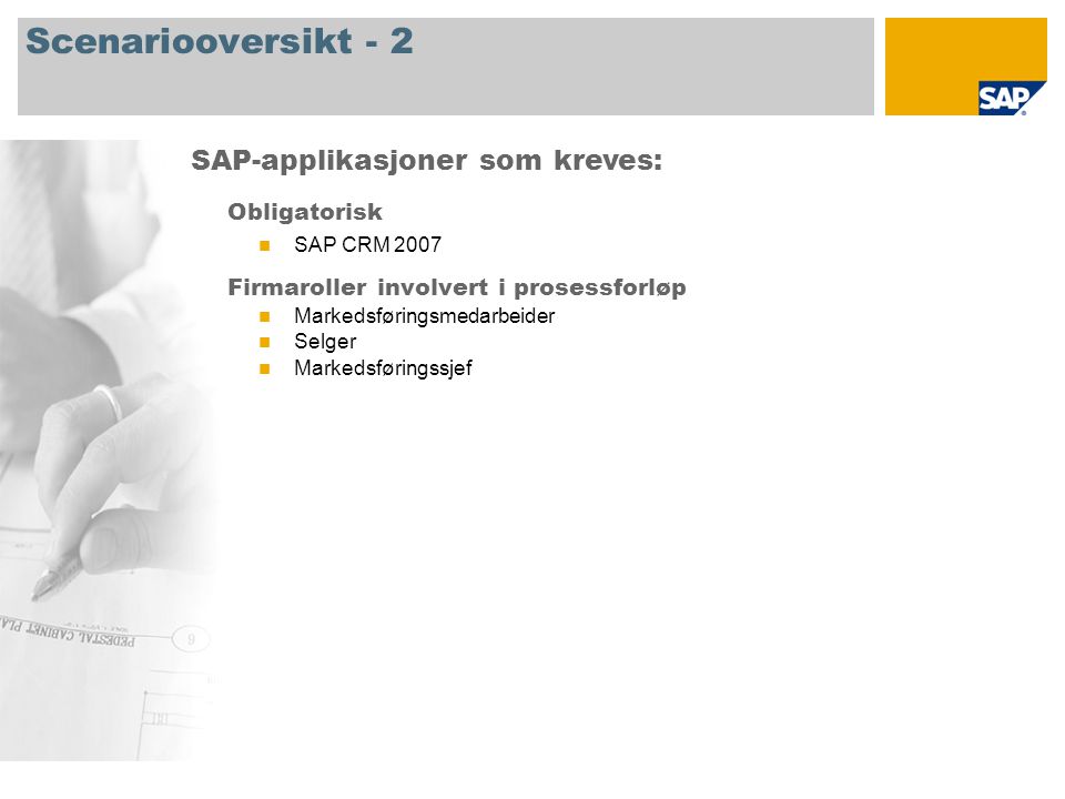 Scenariooversikt - 2 Obligatorisk SAP CRM 2007 Firmaroller involvert i prosessforløp Markedsføringsmedarbeider Selger Markedsføringssjef SAP-applikasjoner som kreves: