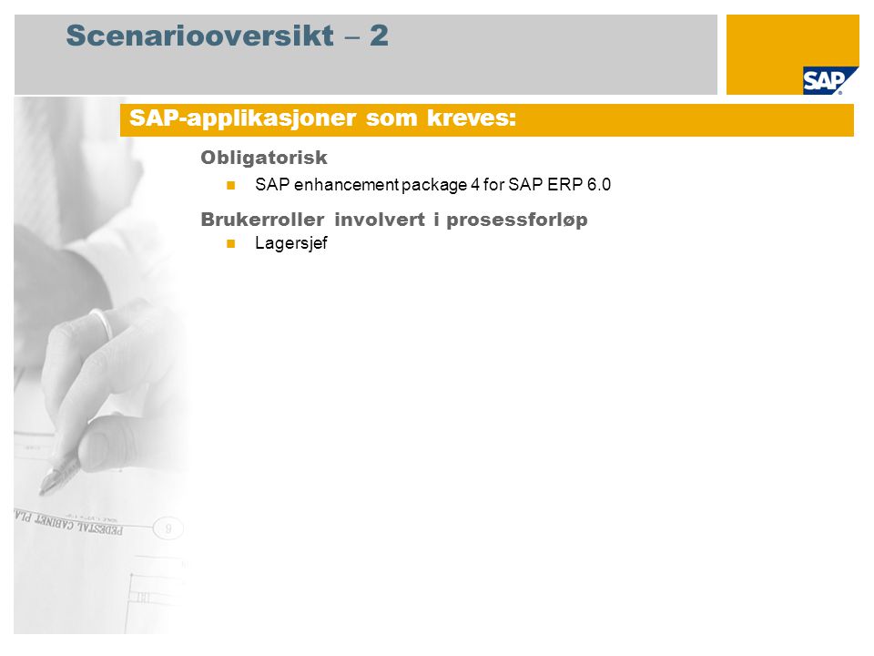 Scenariooversikt – 2 Obligatorisk SAP enhancement package 4 for SAP ERP 6.0 Brukerroller involvert i prosessforløp Lagersjef SAP-applikasjoner som kreves:
