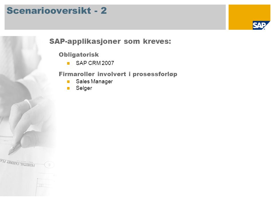 Scenariooversikt - 2 Obligatorisk SAP CRM 2007 Firmaroller involvert i prosessforløp Sales Manager Selger SAP-applikasjoner som kreves: