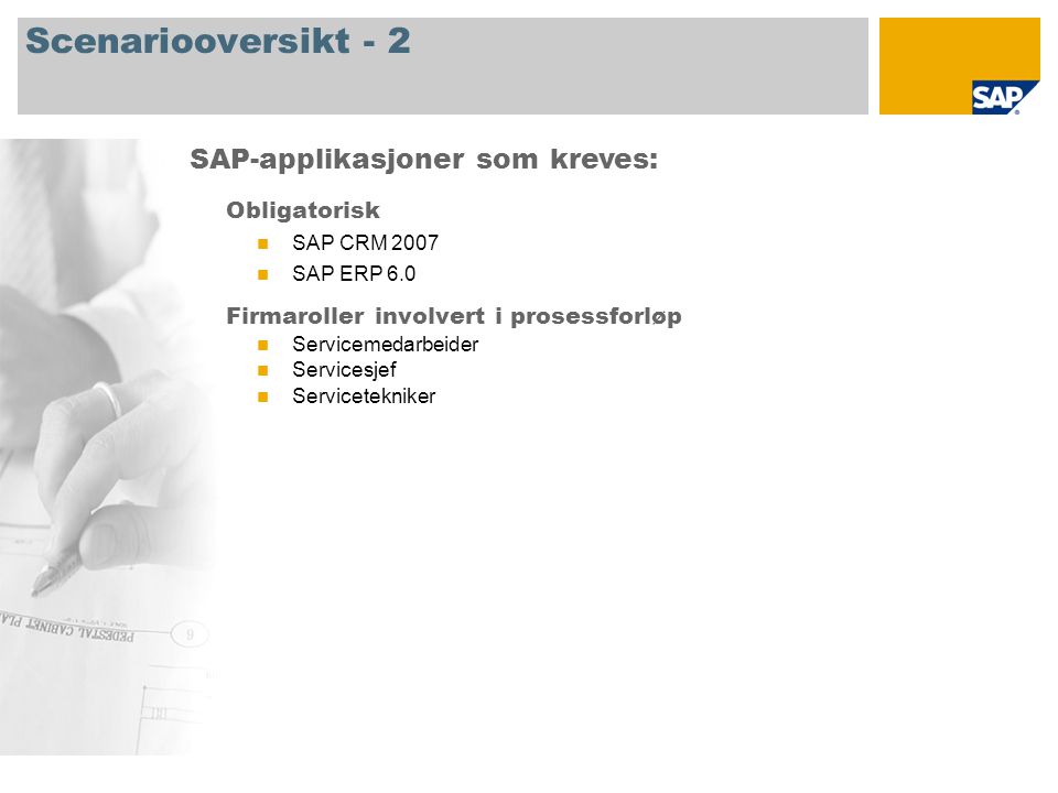 Scenariooversikt - 2 Obligatorisk SAP CRM 2007 SAP ERP 6.0 Firmaroller involvert i prosessforløp Servicemedarbeider Servicesjef Servicetekniker SAP-applikasjoner som kreves: