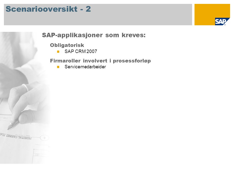 Scenariooversikt - 2 Obligatorisk SAP CRM 2007 Firmaroller involvert i prosessforløp Servicemedarbeider SAP-applikasjoner som kreves:
