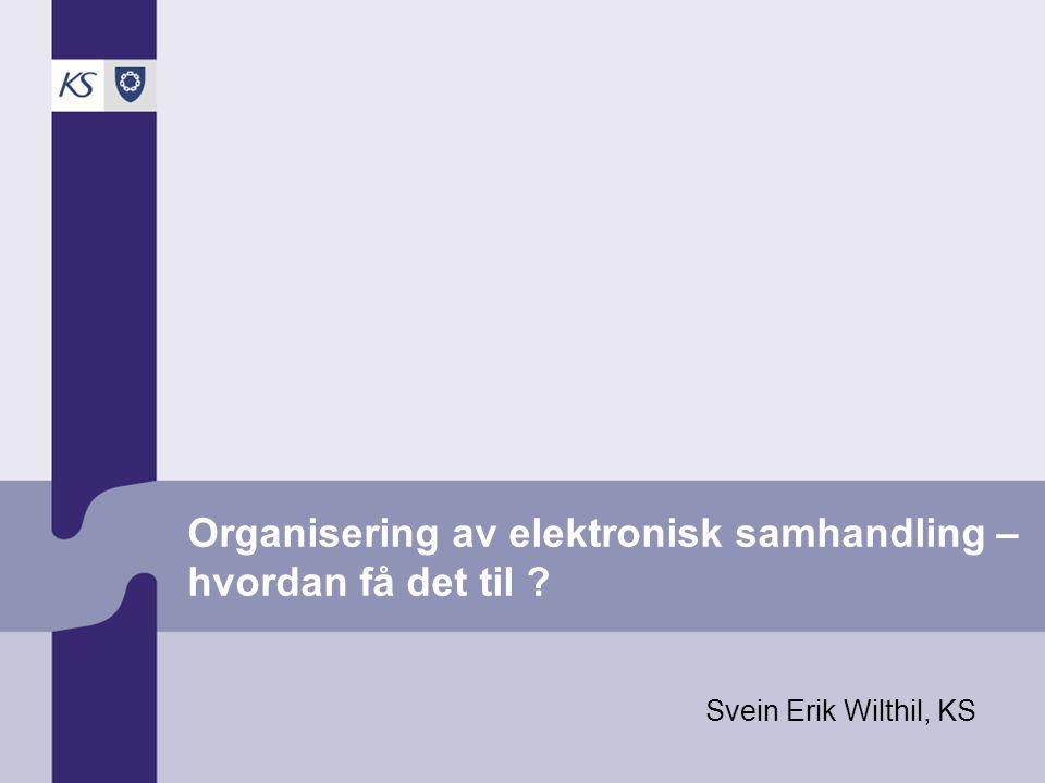 Organisering av elektronisk samhandling – hvordan få det til Svein Erik Wilthil, KS