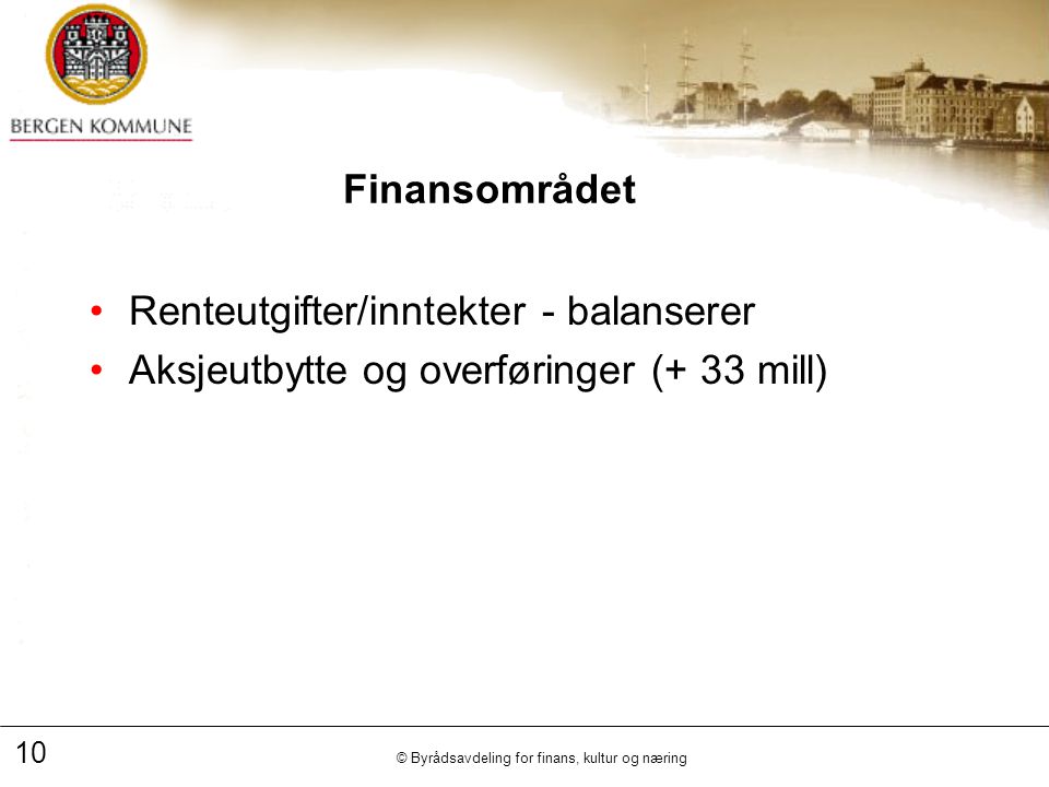 10 © Byrådsavdeling for finans, kultur og næring Finansområdet Renteutgifter/inntekter - balanserer Aksjeutbytte og overføringer (+ 33 mill)
