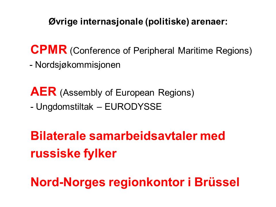 Øvrige internasjonale (politiske) arenaer: CPMR (Conference of Peripheral Maritime Regions) - Nordsjøkommisjonen AER (Assembly of European Regions) - Ungdomstiltak – EURODYSSE Bilaterale samarbeidsavtaler med russiske fylker Nord-Norges regionkontor i Brüssel