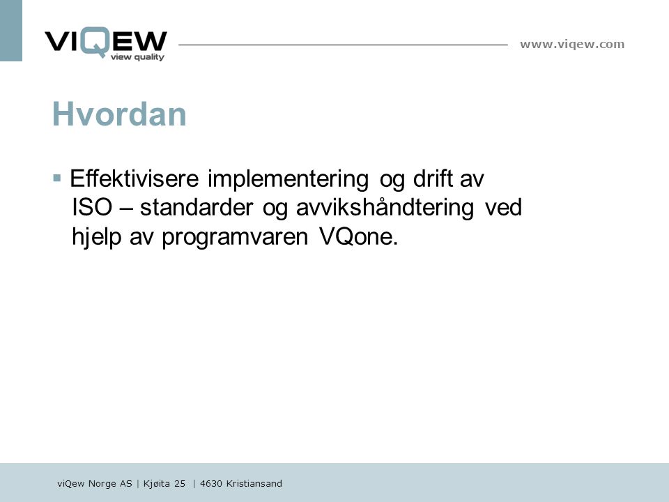 viQew Norge AS | Kjøita 25 | 4630 Kristiansand    Effektivisere implementering og drift av ISO – standarder og avvikshåndtering ved hjelp av programvaren VQone.