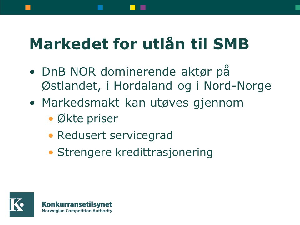 Markedet for utlån til SMB DnB NOR dominerende aktør på Østlandet, i Hordaland og i Nord-Norge Markedsmakt kan utøves gjennom Økte priser Redusert servicegrad Strengere kredittrasjonering