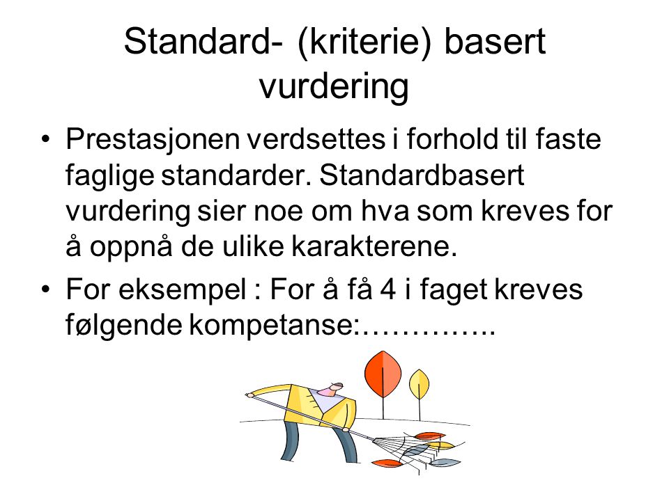 Standard- (kriterie) basert vurdering Prestasjonen verdsettes i forhold til faste faglige standarder.