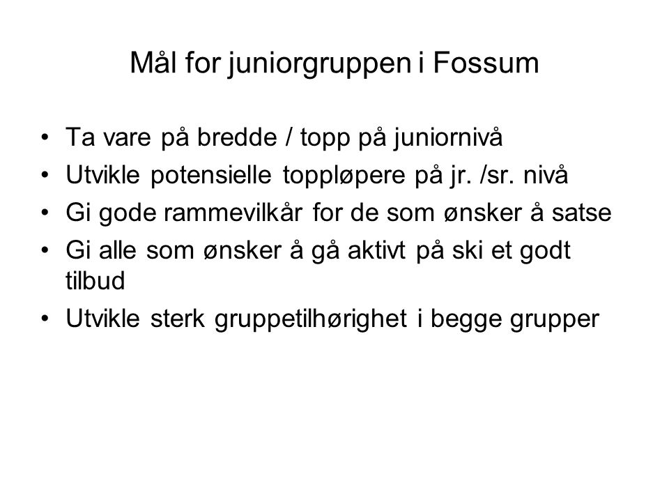 Mål for juniorgruppen i Fossum Ta vare på bredde / topp på juniornivå Utvikle potensielle toppløpere på jr.