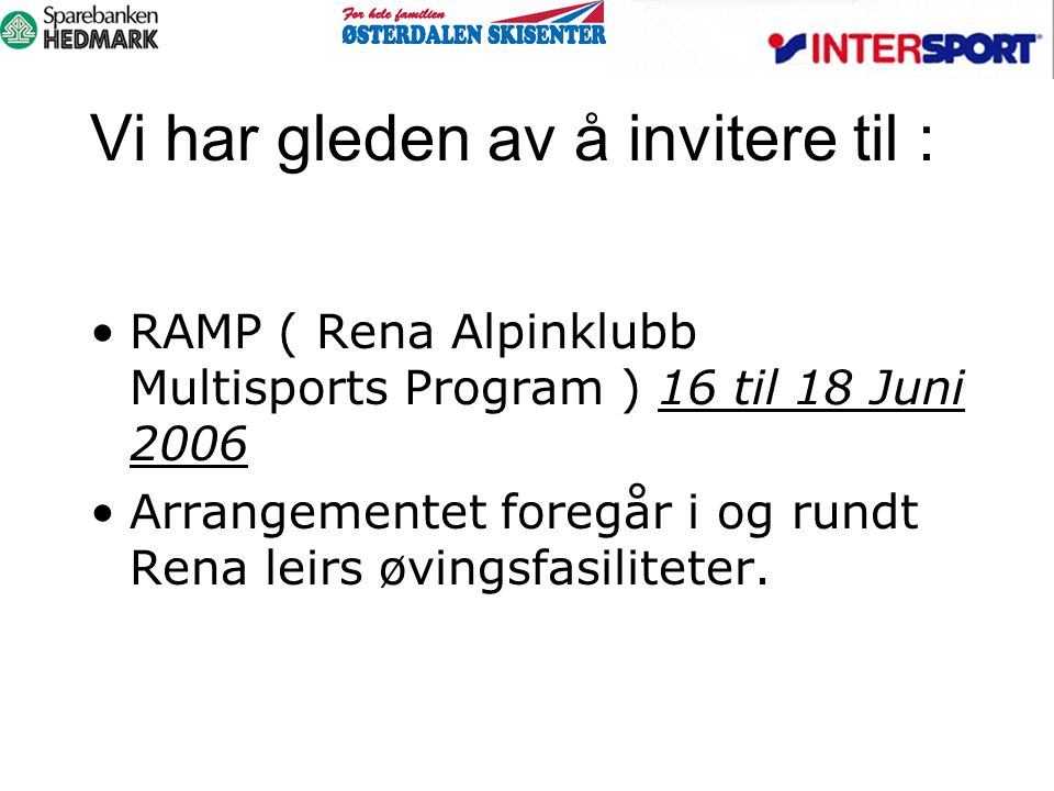 Vi har gleden av å invitere til : RAMP ( Rena Alpinklubb Multisports Program ) 16 til 18 Juni 2006 Arrangementet foregår i og rundt Rena leirs øvingsfasiliteter.