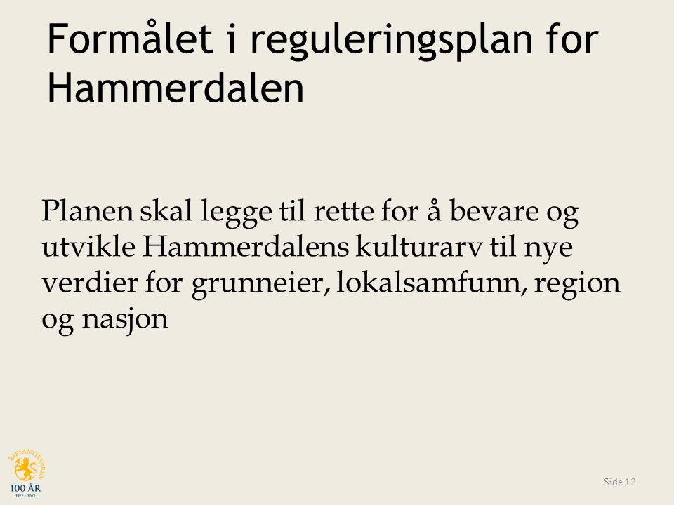 Formålet i reguleringsplan for Hammerdalen Planen skal legge til rette for å bevare og utvikle Hammerdalens kulturarv til nye verdier for grunneier, lokalsamfunn, region og nasjon Side 12