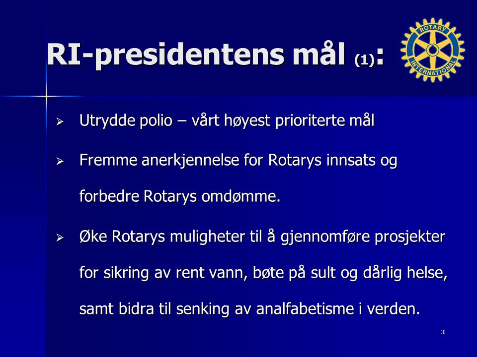 RI-presidentens mål (1) :  Utrydde polio – vårt høyest prioriterte mål  Fremme anerkjennelse for Rotarys innsats og forbedre Rotarys omdømme.