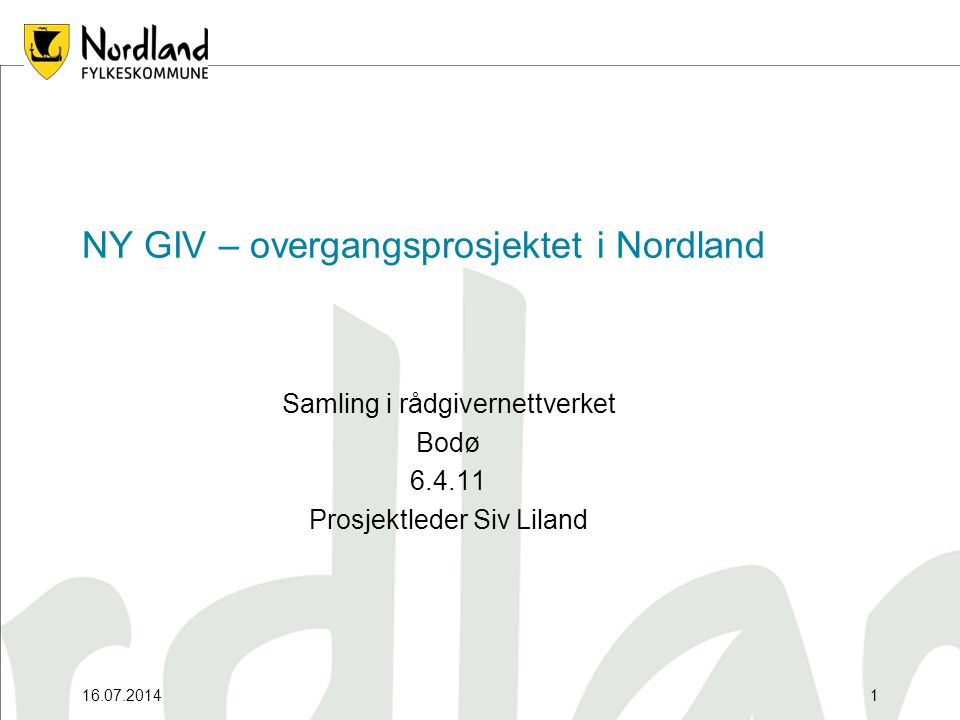 NY GIV – overgangsprosjektet i Nordland Samling i rådgivernettverket Bodø Prosjektleder Siv Liland