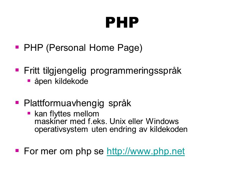 PHP  PHP (Personal Home Page)  Fritt tilgjengelig programmeringsspråk  åpen kildekode  Plattformuavhengig språk  kan flyttes mellom maskiner med f.eks.