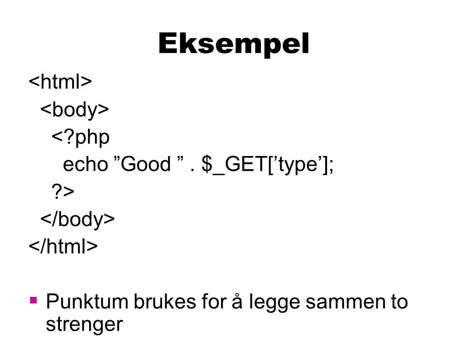 Eksempel < php echo Good . $_GET[’type’]; >  Punktum brukes for å legge sammen to strenger