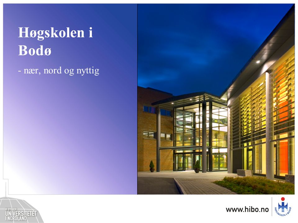 Høgskolen i Bodø – nær, nord og nyttig Høgskolen i Bodø - nær, nord og nyttig