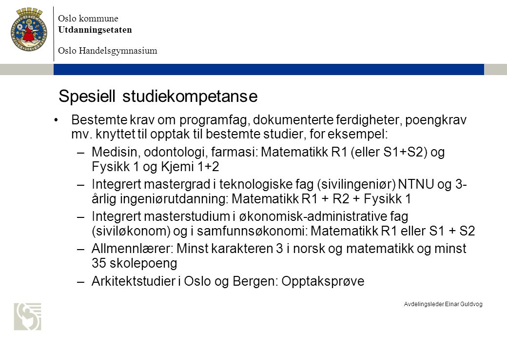 Oslo kommune Utdanningsetaten Oslo Handelsgymnasium Avdelingsleder Einar Guldvog Spesiell studiekompetanse Bestemte krav om programfag, dokumenterte ferdigheter, poengkrav mv.