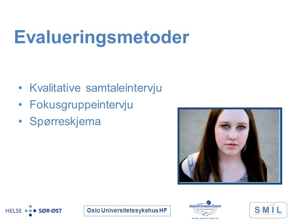 Oslo Universitetssykehus HF Evalueringsmetoder Kvalitative samtaleintervju Fokusgruppeintervju Spørreskjema
