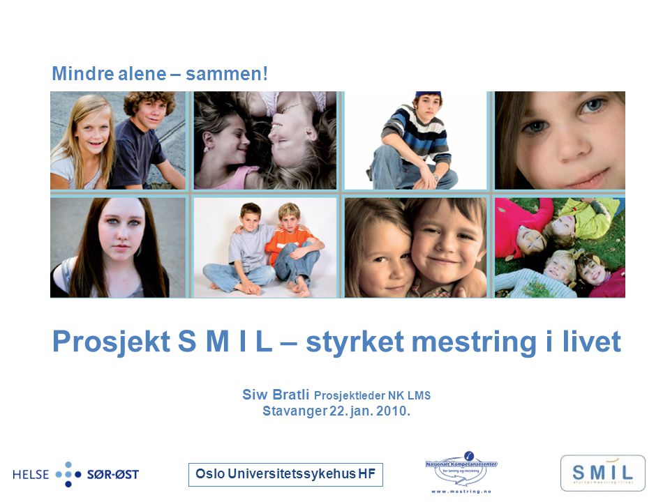 Oslo Universitetssykehus HF Prosjekt S M I L – styrket mestring i livet Siw Bratli Prosjektleder NK LMS Stavanger 22.