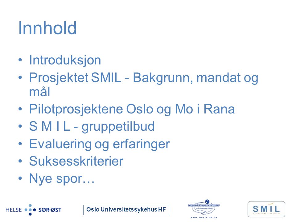 Oslo Universitetssykehus HF Innhold Introduksjon Prosjektet SMIL - Bakgrunn, mandat og mål Pilotprosjektene Oslo og Mo i Rana S M I L - gruppetilbud Evaluering og erfaringer Suksesskriterier Nye spor…