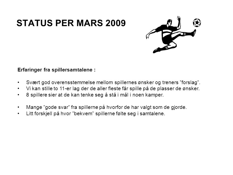 STATUS PER MARS 2009 Erfaringer fra spillersamtalene : Svært god overensstemmelse mellom spillernes ønsker og treners forslag .