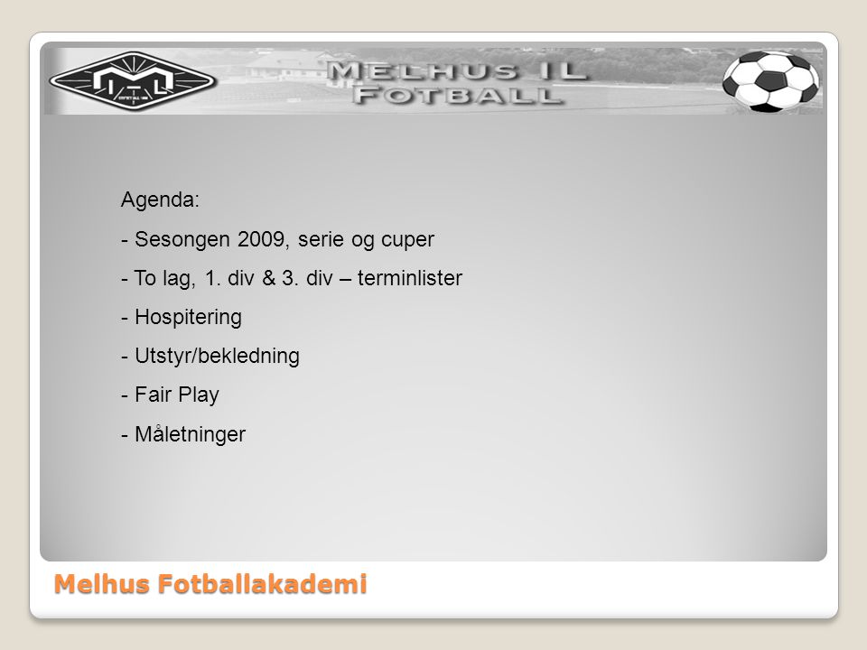 Melhus Fotballakademi Agenda: - Sesongen 2009, serie og cuper - To lag, 1.
