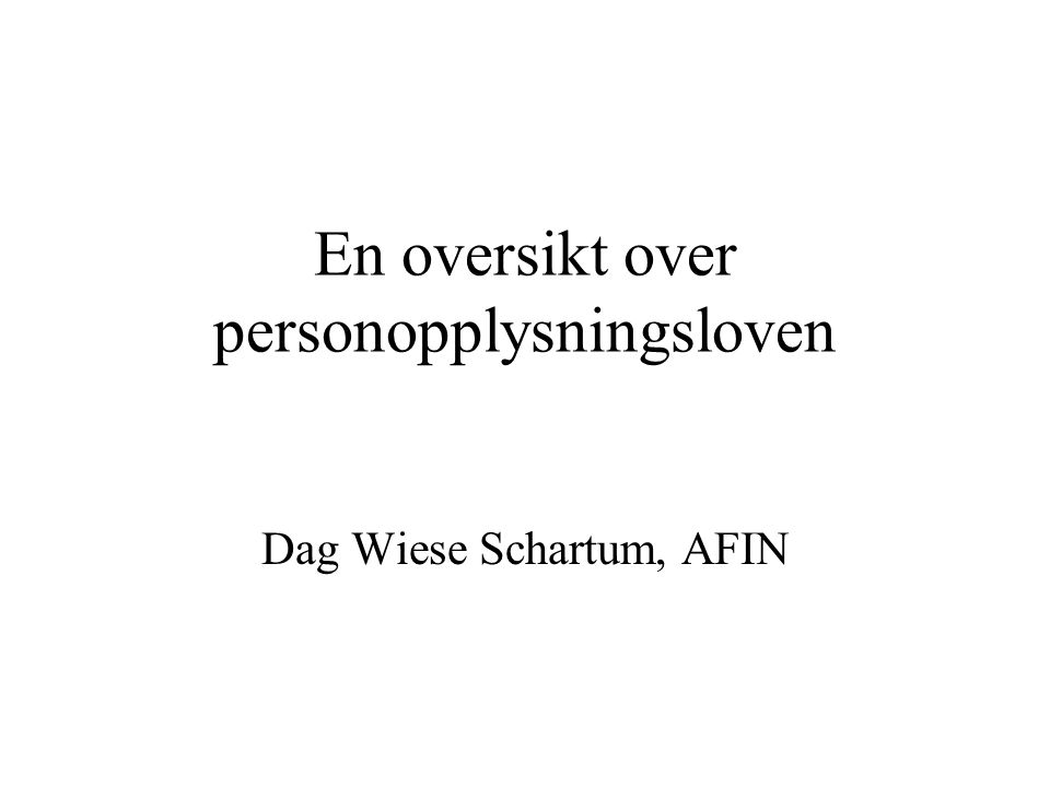 En oversikt over personopplysningsloven Dag Wiese Schartum, AFIN