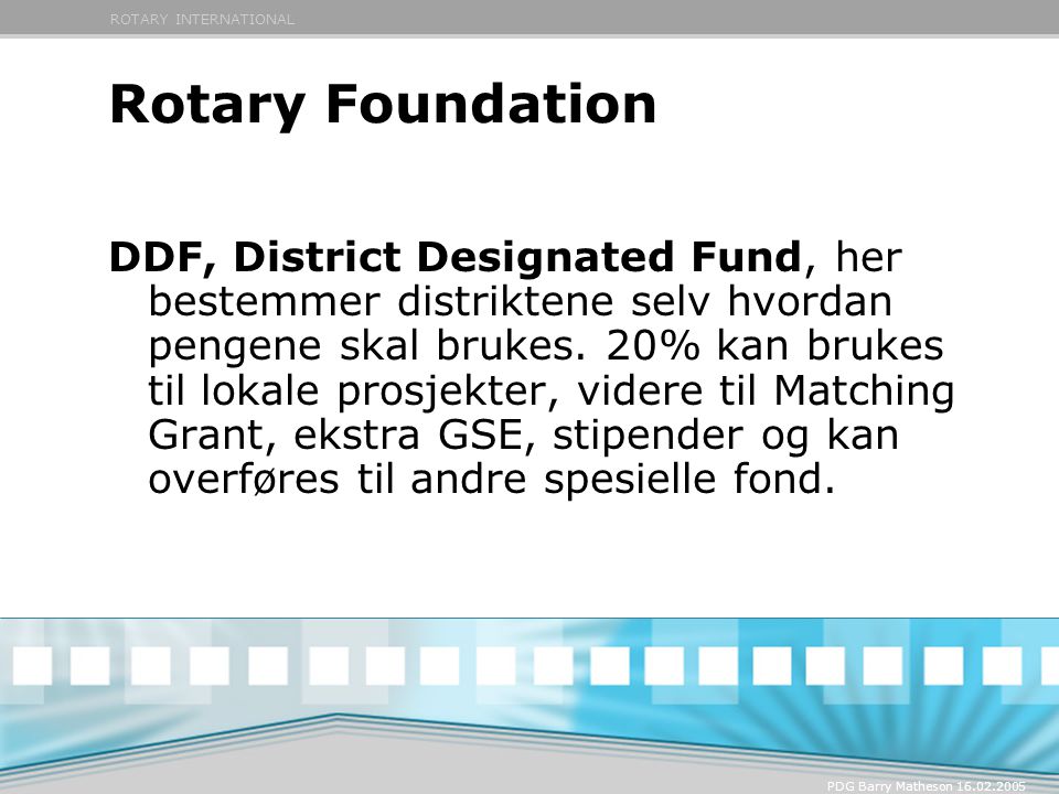ROTARY INTERNATIONAL PDG Barry Matheson Rotary Foundation DDF, District Designated Fund, her bestemmer distriktene selv hvordan pengene skal brukes.