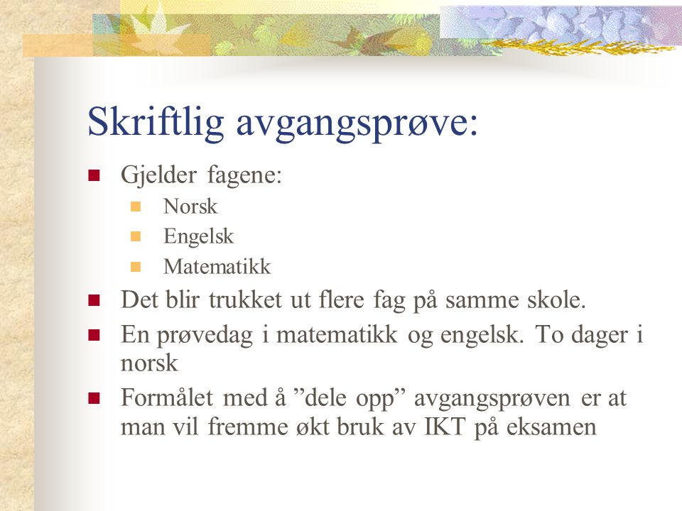 Skriftlig avgangsprøve: Gjelder fagene: Norsk Engelsk Matematikk Det blir trukket ut flere fag på samme skole.