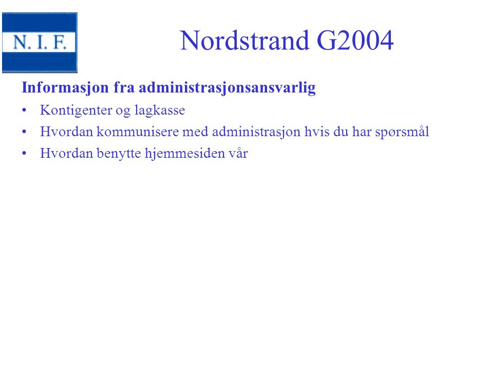 Informasjon fra administrasjonsansvarlig Kontigenter og lagkasse Hvordan kommunisere med administrasjon hvis du har spørsmål Hvordan benytte hjemmesiden vår Nordstrand G2004