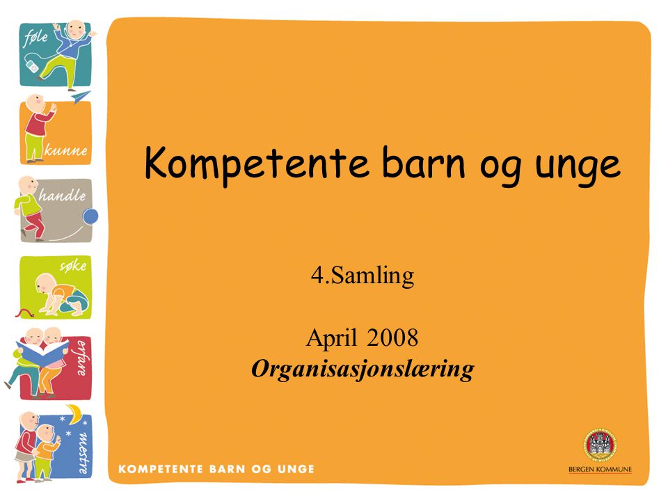 Kompetente barn og unge 4.Samling April 2008 Organisasjonslæring