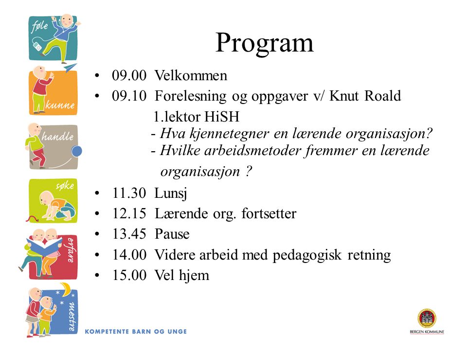 Program Velkommen Forelesning og oppgaver v/ Knut Roald 1.lektor HiSH - Hva kjennetegner en lærende organisasjon.